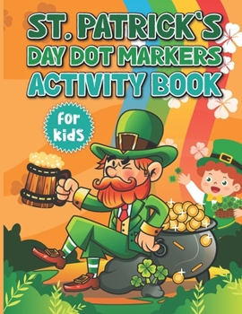 Paperback St. Patrick's Day Dot Markers Activity Book for Kids: Happy Saint Patricks Day Dot Marker Activity Book For Toddlers Ages 2-5 Easy Guided Big Dots For Book