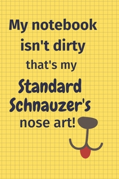 My Notebook Isn't Dirty That's my Standard Schnauzer's Nose Art: For Standard Schnauzer Dog Fans