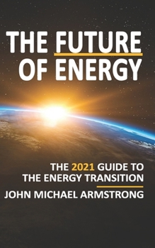 Paperback The Future of Energy: The 2021 guide to the energy transition - renewable energy, energy technology, sustainability, hydrogen and more. Book