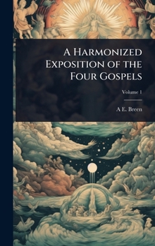 A Harmonized Exposition of the Four Gospels