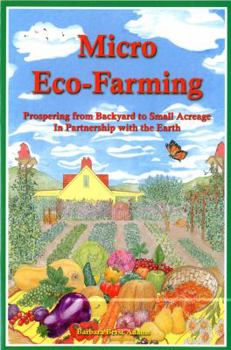 Paperback Micro Eco-Farming: Prospering from Backyard to Small Acreage in Partnership with the Earth Book