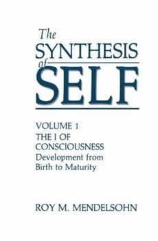 Paperback The Synthesis of Self: Volume 1 the I of Consciousness Development from Birth to Maturity Book