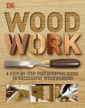 Hardcover Woodwork: A Step-By-Step Photographic Guide to Successful Woodworking Book