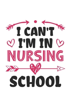 I Can't I'm In Nursing School: Funny Nursing Student Journal, Medical Notebook especially For Future Nurses for Writing Diary, Perfect Gift idea for Nursing Graduation