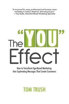 Paperback The "You" Effect: How to Transform Ego-Based Marketing Into Captivating Messages That Create Customers Book