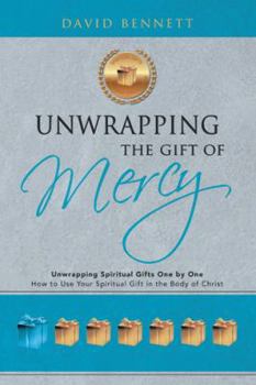 Hardcover Unwrapping the Gift of Mercy: Unwrapping Spiritual Gifts One by One; How to Use Your Spiritual Gift in the Body of Christ Book