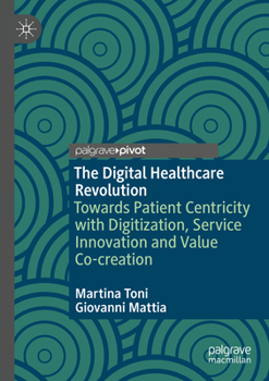 Paperback The Digital Healthcare Revolution: Towards Patient Centricity with Digitization, Service Innovation and Value Co-Creation Book