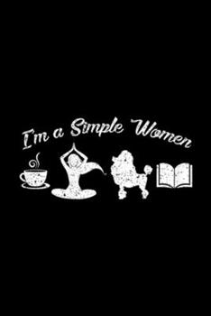 Paperback I'm a simple women: Womens Women Life Love Drink Coffee Do Yoga Poodle Dog Reading Book Journal/Notebook Blank Lined Ruled 6x9 100 Pages Book