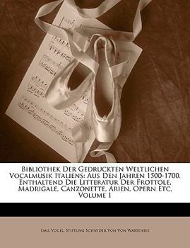 Paperback Bibliothek Der Gedruckten Weltlichen Vocalmusik Italiens: Aus Den Jahren 1500-1700. Enthaltend Die Litteratur Der Frottole, Madrigale, Canzonette, Ari [German] Book