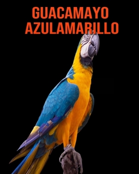 Paperback Guacamayo azulamarillo: Im?genes asombrosas y datos curiosos [Spanish] Book