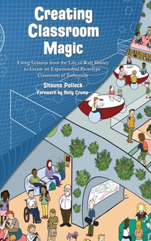Hardcover Creating Classroom Magic: Using Lessons from the Life of Walt Disney to Create an Experimental Prototype Classroom of Tomorrow Book