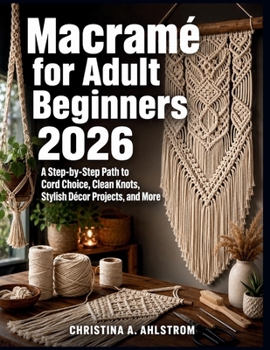 Paperback Macramé for Adult Beginners 2026: A Step-by-Step Path to Cord Choice, Clean Knots, Stylish Décor Projects, and More Book
