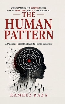 Hardcover The Human Pattern: Understanding the Science Behind Why We Think, Feel, and ACT the Way We Do Book