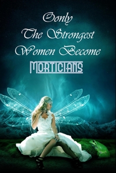 Only The Strongest Women Become Morticians : Blanc Writing Journal Lined For Morticians To Write In Gift For Mother's Day gift, Grandma, Moms, ... big sister..: 120 lined pages - 6 x 9 inches
