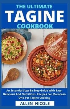 Paperback The Ultimate Tagine Cookbook: An Essential Step By Step Guide With Easy, Delicious And Nutritious Recipes For Moroccan One-Pot Tagine Cooking Book