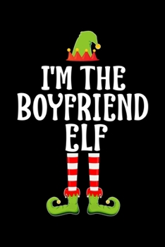I'M THE BOYFRIEND ELF: Blank Lined Family Matching Christmas Diary | Best Christmas gift Notebook And Journal | 6x9 Inch 120 Pages White Paper