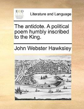 Paperback The Antidote. a Political Poem Humbly Inscribed to the King. Book