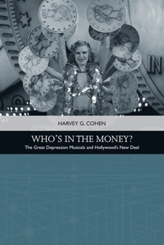 Who's in the Money?: The Great Depression Musicals and Hollywood's New Deal - Book  of the Traditions in American Cinema