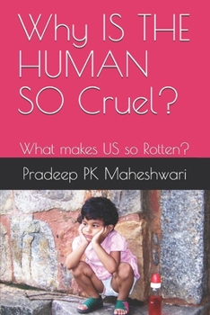Paperback Why IS THE HUMAN SO Cruel?: What makes US so Rotten? Book