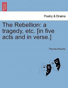 Paperback The Rebellion: A Tragedy, Etc. [In Five Acts and in Verse.] Book