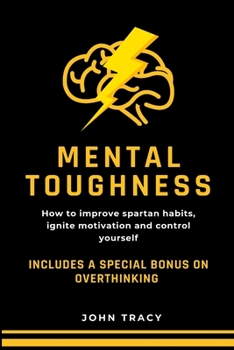 Paperback Mental Toughness: How to improve spartan habits, ignite motivation and control yourself. Includes a special bonus on overthinking Book