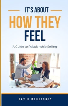 Paperback It's About How They Feel: A Guide to Relationship Selling Book
