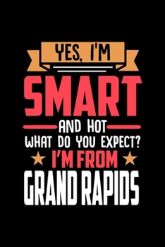 Paperback Yes, I'm Smart And Hot What Do You Except I'm From Grand Rapids: Dot Grid 6x9 Dotted Bullet Journal and Notebook and gift for proud Grand Rapids patri Book