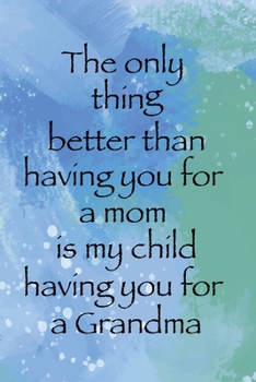 The Only Thing Better Than Having You For A Mom Is My Child Having You for A Grandma: Memory Book Keepsake - A Treasured Gift From Granddaughters and Grandsons (Blue Green)