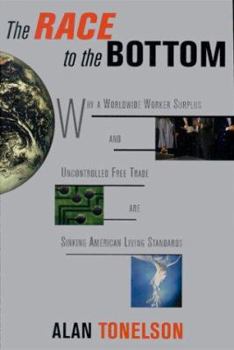 Hardcover The Race to the Bottom: Why a Worldwide Worker Surplus and Uncontrolled Free Trade Are Sinking American Living Standards Book