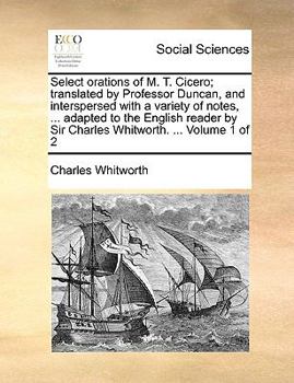 Paperback Select orations of M. T. Cicero; translated by Professor Duncan, and interspersed with a variety of notes, ... adapted to the English reader by Sir Ch Book