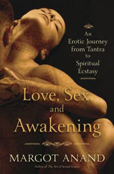 Paperback Love, Sex, and Awakening: An Erotic Journey from Tantra to Spiritual Ecstasy Book