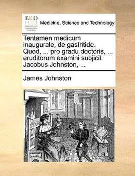 Paperback Tentamen Medicum Inaugurale, de Gastritide. Quod, ... Pro Gradu Doctoris, ... Eruditorum Examini Subjicit Jacobus Johnston, ... [Latin] Book