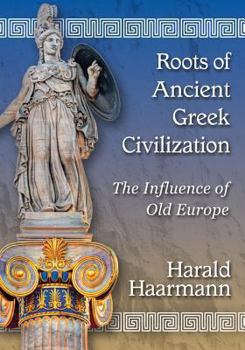 Paperback Roots of Ancient Greek Civilization: The Influence of Old Europe Book
