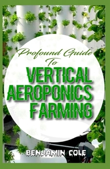 Paperback Profound Guide To Vertical Aeroponics Farming: Comprehensive Manual on How to run a vertical garden successfully! Book