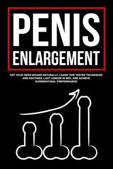 Paperback Penis Enlargement: Get Your Penis Bigger Naturally, Learn Time Tested Techniques and Routines, Last Longer in Bed, and Achieve Supernatur Book
