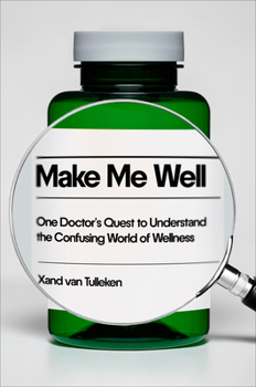 Make Me Well: One Doctor's Quest to Understand the Confusing World of Wellness