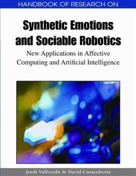 Hardcover Handbook of Research on Synthetic Emotions and Sociable Robotics: New Applications in Affective Computing and Artificial Intelligence Book