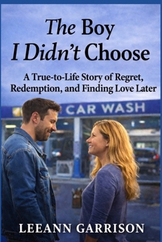THE BOY I DIDNT CHOOSE: A TRUE-TO-LIFE STORY OF REGRET, REDEMPTION AND FINDING LOVE LATER 6X9 BOOK