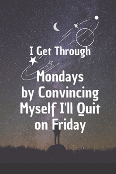 I Get Through Mondays by Convincing Myself I'll Quit on Friday: 6*9 Blank Lined Notebook With Contact Infos 100 Pages. Funny Gift for Women and ... hardcover/ Daily Journal/ Diary Calender