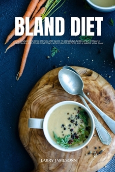 Paperback Bland Diet: A Beginner's 2-Week Step-by-Step Guide to Managing GERD, Upset Stomach, Heartburn, and Other Symptoms, With Curated Re Book