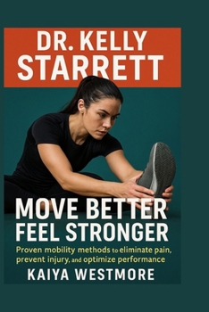 Paperback Dr. Kelly Starrett: Move better, feel stronger: Proven mobility methods to eliminate pain, prevent injury, and optimize performance Book