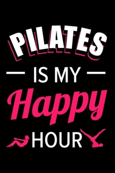 PILATES IS MY HAPPY HOUR: Dot Grid Journal, Diary, Notebook, 6x9 inches with 120 Pages.