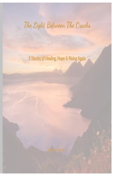 The Light Between the Cracks: Short Stories of Healing, Hope and Rising again