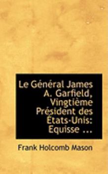 Paperback Le Gacnacral James A. Garfield, Vingtiaume Pracsident Des a Tats-Unis: Equisse ... Book