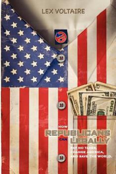 How Republicans Can Legally Pay No Taxes, Change America, and Save the World.