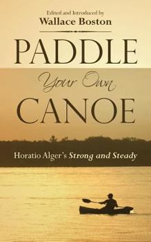 Paperback Paddle Your Own Canoe: Horatio Alger's Strong and Steady Book