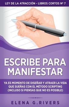 Paperback Escribe para manifestar: Ya es momento de diseñar y atraer la vida que sueñas con el método Scripting (incluso si piensas que no es posible) [Spanish] Book