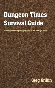 Paperback Dungeon Times Survival Guide: finding meaning and purpose in life's tough times Book