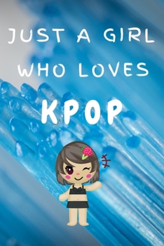 Paperback Just A Girl Who Loves KPOP: Kpop Happy Gift / Kpop Journal Music Korea Love Kpop Book / Notebook / Diary / Unique Greeting & Birthday Card Alterna Book