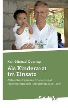 Paperback Als Kinderarzt im Einsatz: Aufzeichnungen aus Ghana, Nepal, Myanmar und den Philippinen 2006 - 2014 [German] Book